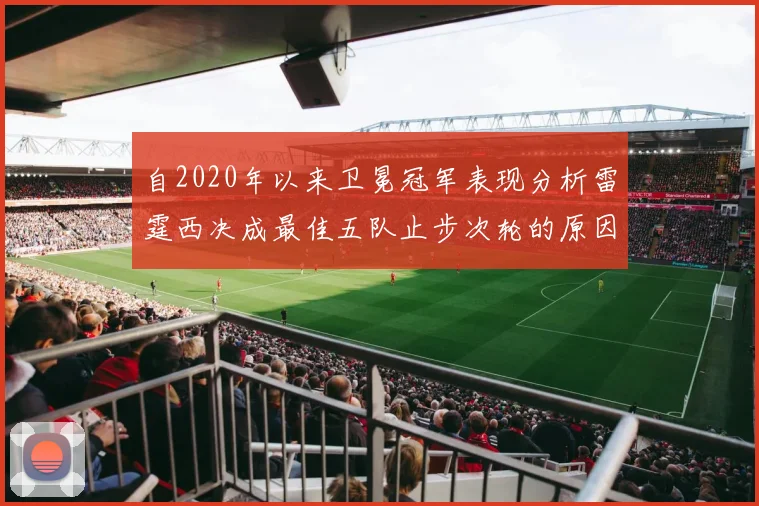 自2020年以来卫冕冠军表现分析雷霆西决成最佳五队止步次轮的原因探讨