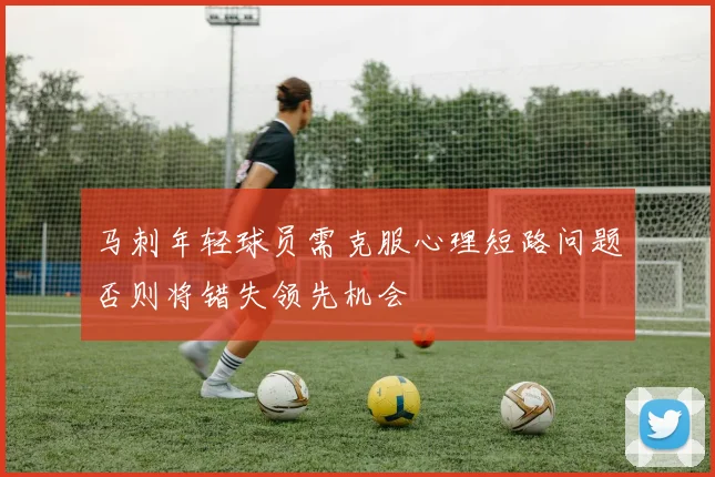 马刺年轻球员需克服心理短路问题否则将错失领先机会